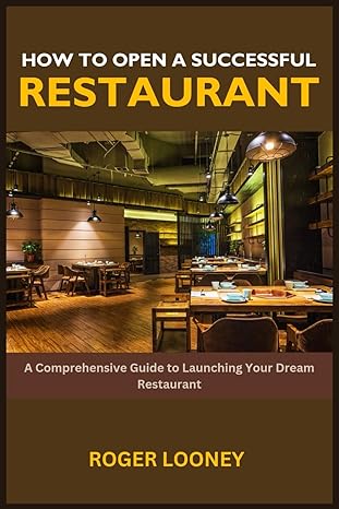 How to Open a Successful Restaurant: A Comprehensive Guide to Launching Your Dream Restaurant - Epub + Converted Pdf